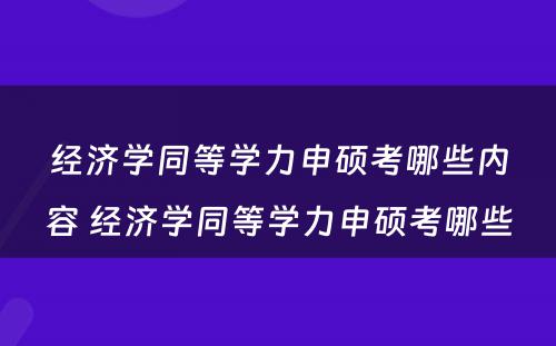 经济学同等学力申硕考哪些内容 经济学同等学力申硕考哪些