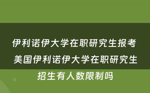 伊利诺伊大学在职研究生报考 美国伊利诺伊大学在职研究生招生有人数限制吗