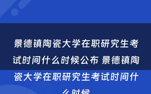 景德镇陶瓷大学在职研究生考试时间什么时候公布 景德镇陶瓷大学在职研究生考试时间什么时候