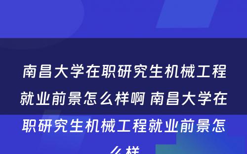 南昌大学在职研究生机械工程就业前景怎么样啊 南昌大学在职研究生机械工程就业前景怎么样