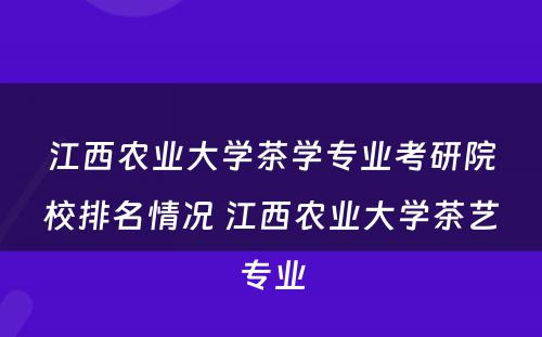 江西农业大学茶学专业考研院校排名情况 江西农业大学茶艺专业
