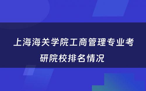 上海海关学院工商管理专业考研院校排名情况 