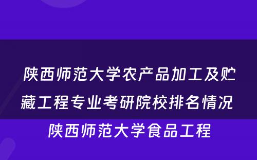 陕西师范大学农产品加工及贮藏工程专业考研院校排名情况 陕西师范大学食品工程