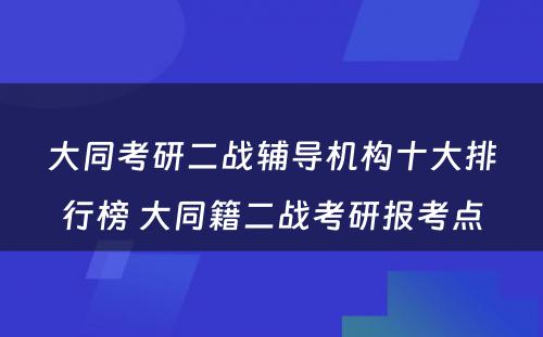 大同考研二战辅导机构十大排行榜 大同籍二战考研报考点