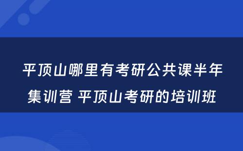 平顶山哪里有考研公共课半年集训营 平顶山考研的培训班