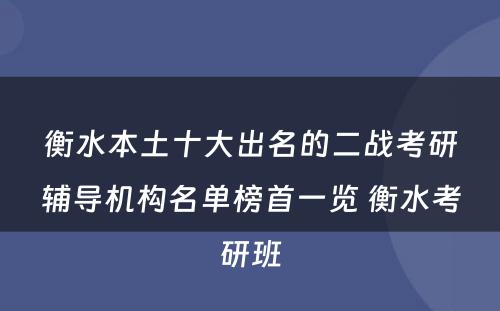 衡水本土十大出名的二战考研辅导机构名单榜首一览 衡水考研班