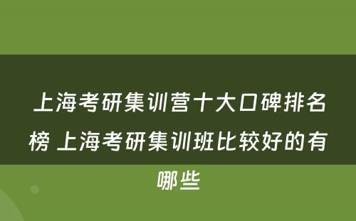 上海考研集训营十大口碑排名榜 上海考研集训班比较好的有哪些