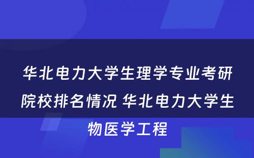 华北电力大学生理学专业考研院校排名情况 华北电力大学生物医学工程