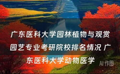 广东医科大学园林植物与观赏园艺专业考研院校排名情况 广东医科大学动物医学