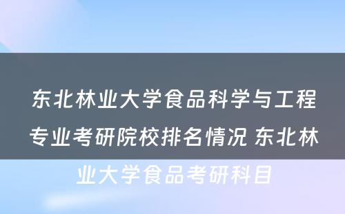 东北林业大学食品科学与工程专业考研院校排名情况 东北林业大学食品考研科目