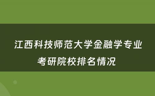 江西科技师范大学金融学专业考研院校排名情况 