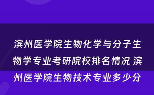 滨州医学院生物化学与分子生物学专业考研院校排名情况 滨州医学院生物技术专业多少分