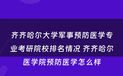 齐齐哈尔大学军事预防医学专业考研院校排名情况 齐齐哈尔医学院预防医学怎么样