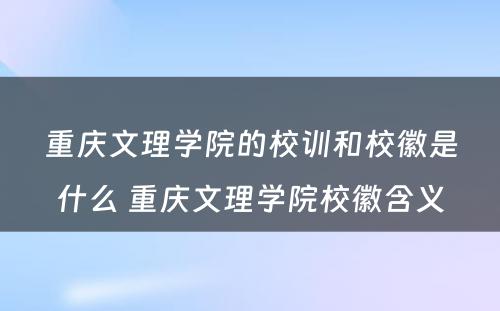 重庆文理学院的校训和校徽是什么 重庆文理学院校徽含义