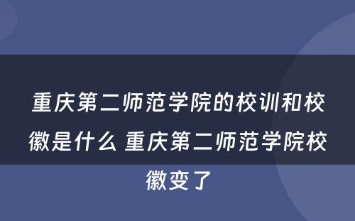 重庆第二师范学院的校训和校徽是什么 重庆第二师范学院校徽变了