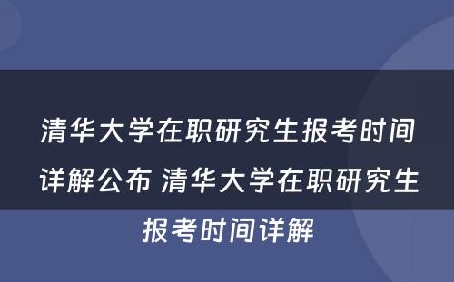 清华大学在职研究生报考时间详解公布 清华大学在职研究生报考时间详解