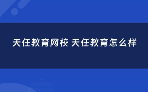 天任教育网校 天任教育怎么样