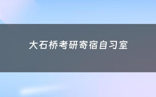 大石桥考研寄宿自习室