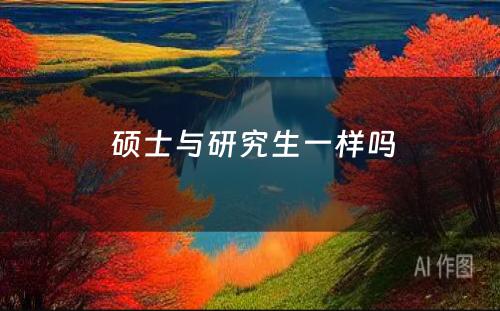  硕士与研究生一样吗