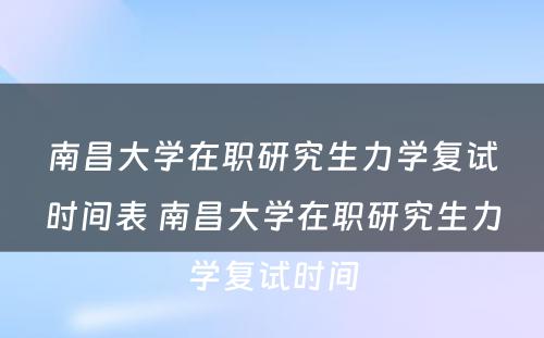 南昌大学在职研究生力学复试时间表 南昌大学在职研究生力学复试时间