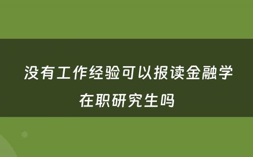  没有工作经验可以报读金融学在职研究生吗