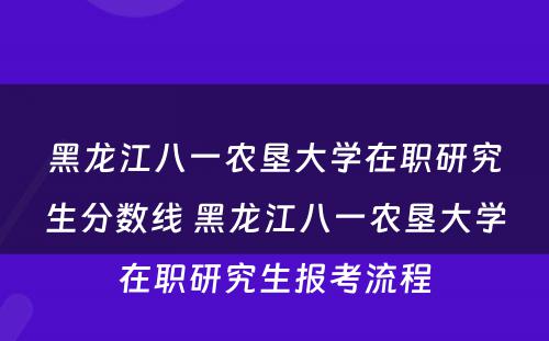 黑龙江八一农垦大学在职研究生分数线 黑龙江八一农垦大学在职研究生报考流程