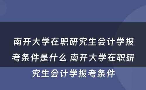 南开大学在职研究生会计学报考条件是什么 南开大学在职研究生会计学报考条件