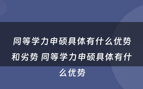 同等学力申硕具体有什么优势和劣势 同等学力申硕具体有什么优势