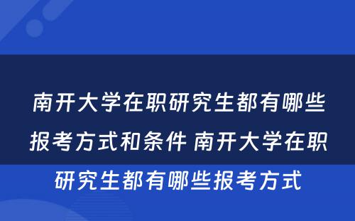 南开大学在职研究生都有哪些报考方式和条件 南开大学在职研究生都有哪些报考方式