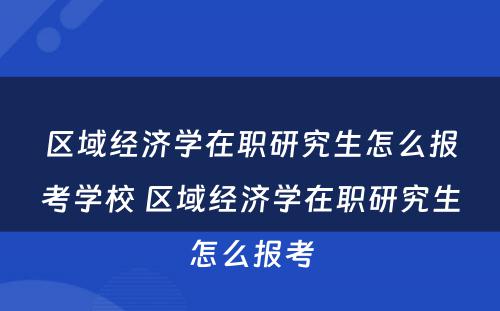 区域经济学在职研究生怎么报考学校 区域经济学在职研究生怎么报考