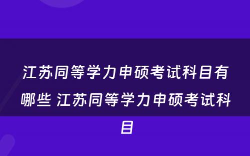 江苏同等学力申硕考试科目有哪些 江苏同等学力申硕考试科目