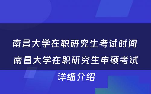 南昌大学在职研究生考试时间 南昌大学在职研究生申硕考试详细介绍