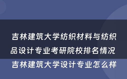 吉林建筑大学纺织材料与纺织品设计专业考研院校排名情况 吉林建筑大学设计专业怎么样