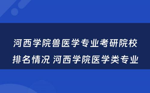 河西学院兽医学专业考研院校排名情况 河西学院医学类专业