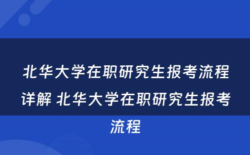 北华大学在职研究生报考流程详解 北华大学在职研究生报考流程