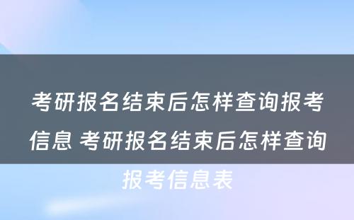 考研报名结束后怎样查询报考信息 考研报名结束后怎样查询报考信息表