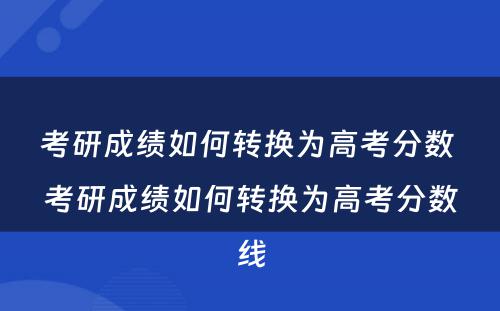 考研成绩如何转换为高考分数 考研成绩如何转换为高考分数线