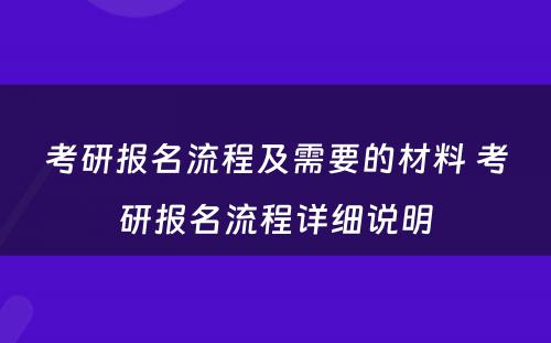 考研报名流程及需要的材料 考研报名流程详细说明