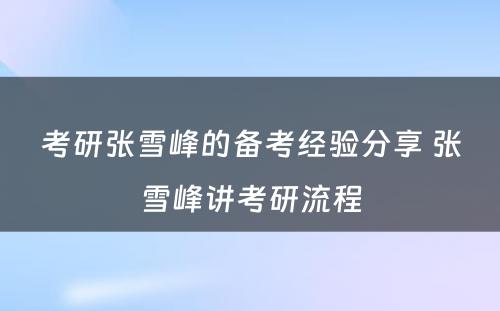 考研张雪峰的备考经验分享 张雪峰讲考研流程