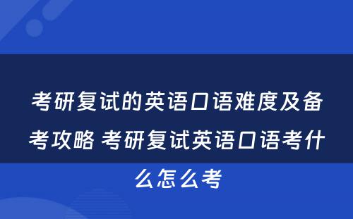 考研复试的英语口语难度及备考攻略 考研复试英语口语考什么怎么考