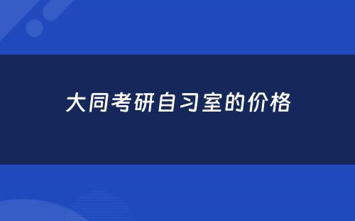 大同考研自习室的价格