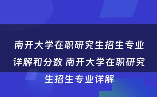 南开大学在职研究生招生专业详解和分数 南开大学在职研究生招生专业详解