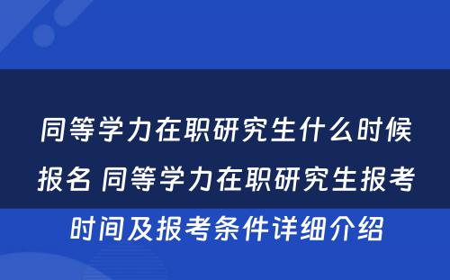 同等学力在职研究生什么时候报名 同等学力在职研究生报考时间及报考条件详细介绍