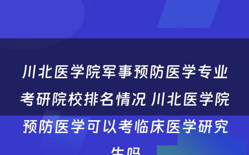 川北医学院军事预防医学专业考研院校排名情况 川北医学院预防医学可以考临床医学研究生吗