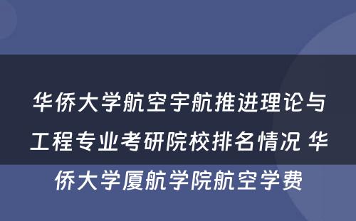 华侨大学航空宇航推进理论与工程专业考研院校排名情况 华侨大学厦航学院航空学费