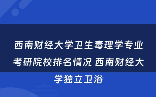 西南财经大学卫生毒理学专业考研院校排名情况 西南财经大学独立卫浴