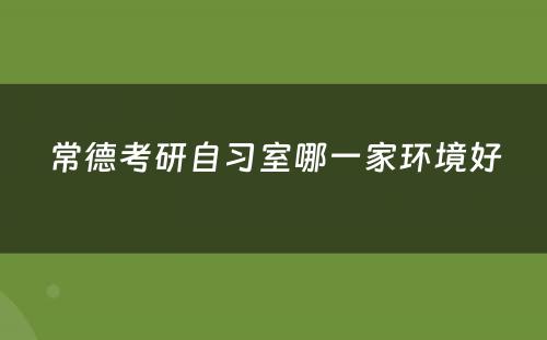 常德考研自习室哪一家环境好