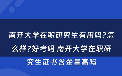 南开大学在职研究生有用吗?怎么样?好考吗 南开大学在职研究生证书含金量高吗