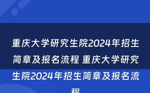 重庆大学研究生院2024年招生简章及报名流程 重庆大学研究生院2024年招生简章及报名流程