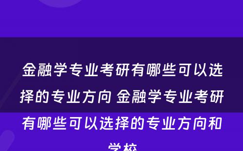 金融学专业考研有哪些可以选择的专业方向 金融学专业考研有哪些可以选择的专业方向和学校